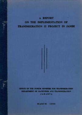 A Report on the Implementation of Transmigration II Project in Jambi - March 1982 - Office of the Junior Minister for Transmigration - Department of Manpower and Transmigration